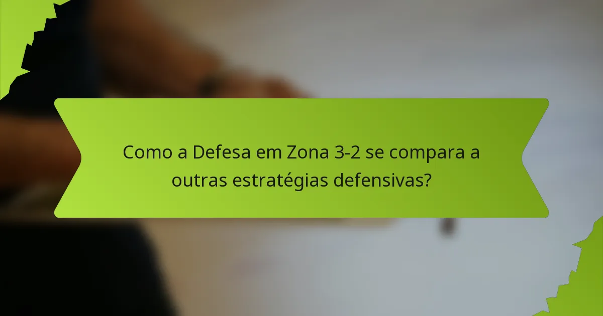 Como a Defesa em Zona 3-2 se compara a outras estratégias defensivas?