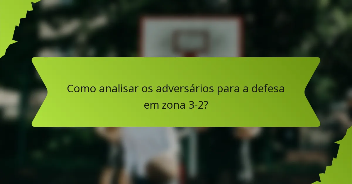 Como analisar os adversários para a defesa em zona 3-2?