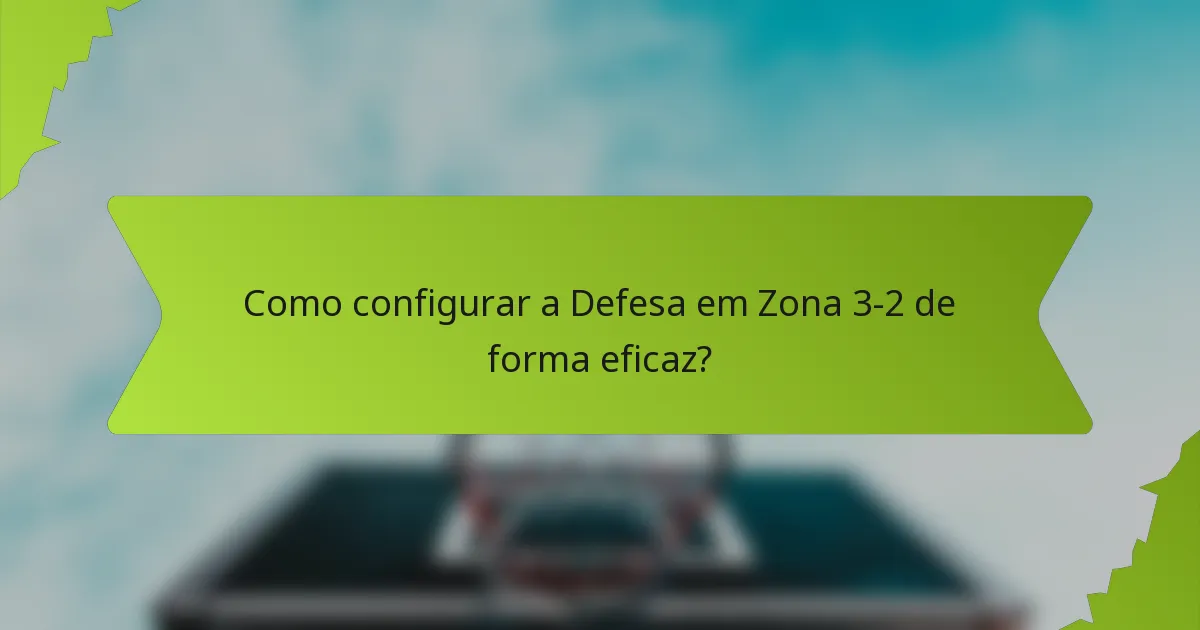 Como configurar a Defesa em Zona 3-2 de forma eficaz?