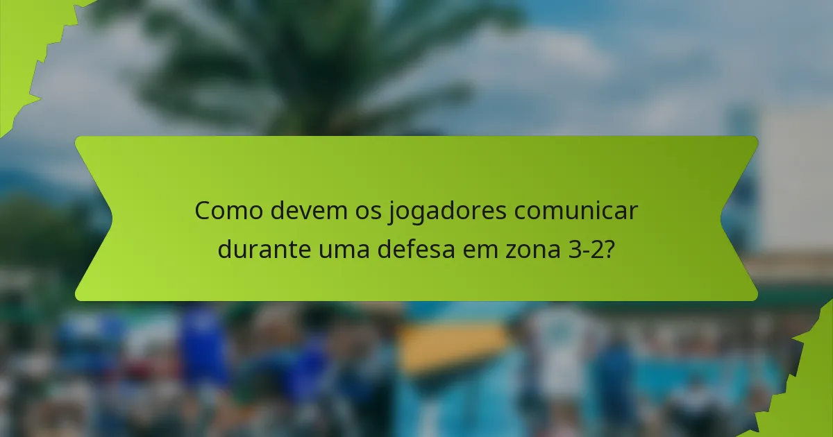 Como devem os jogadores comunicar durante uma defesa em zona 3-2?