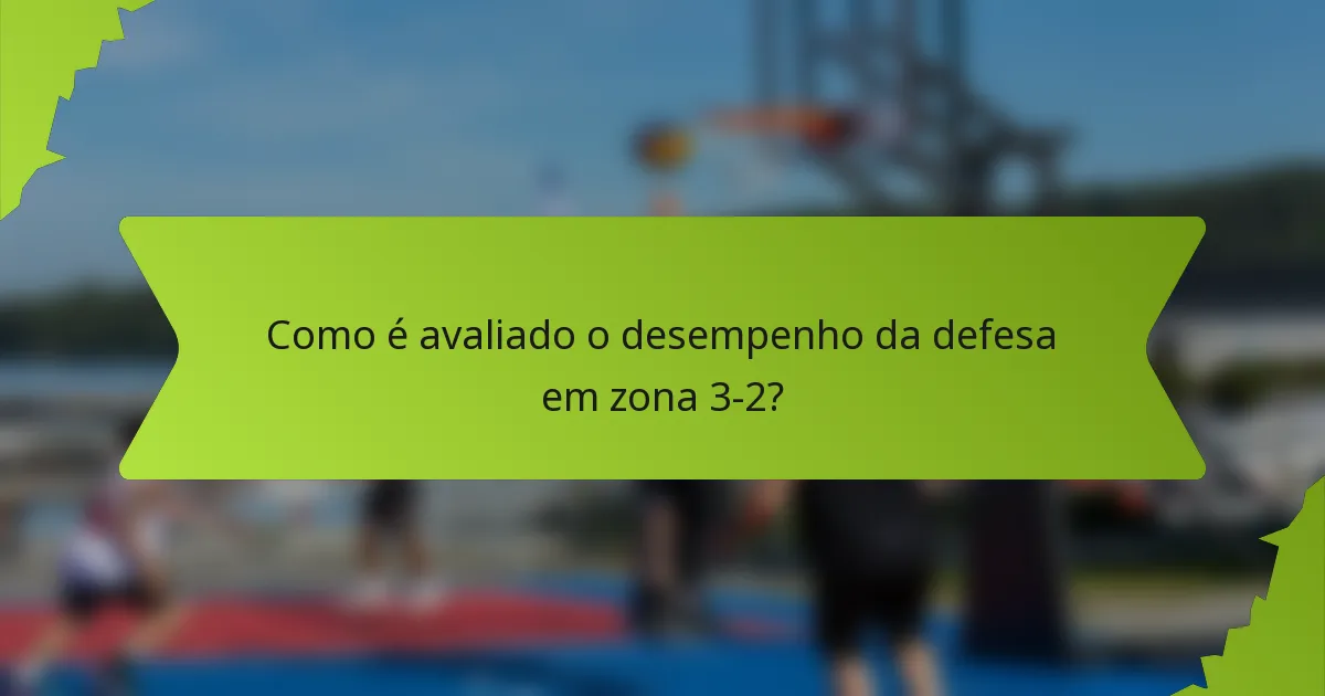 Como é avaliado o desempenho da defesa em zona 3-2?