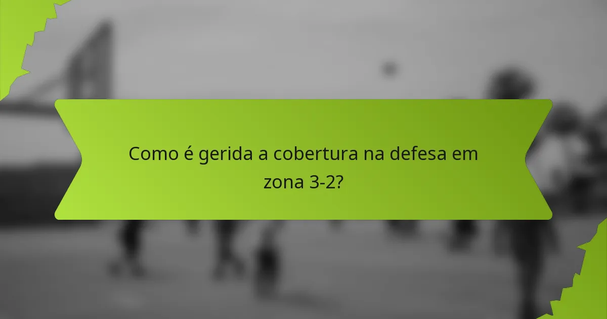 Como é gerida a cobertura na defesa em zona 3-2?