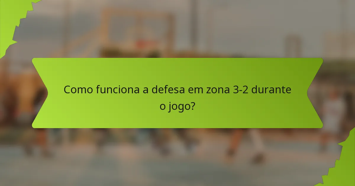 Como funciona a defesa em zona 3-2 durante o jogo?