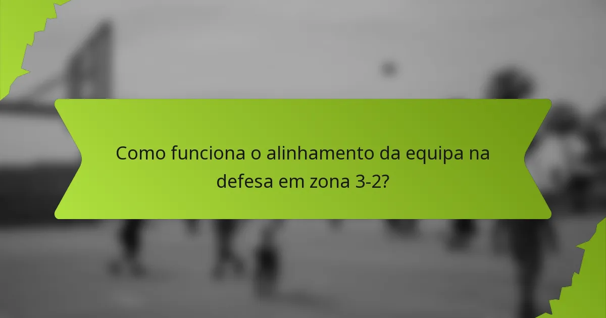Como funciona o alinhamento da equipa na defesa em zona 3-2?