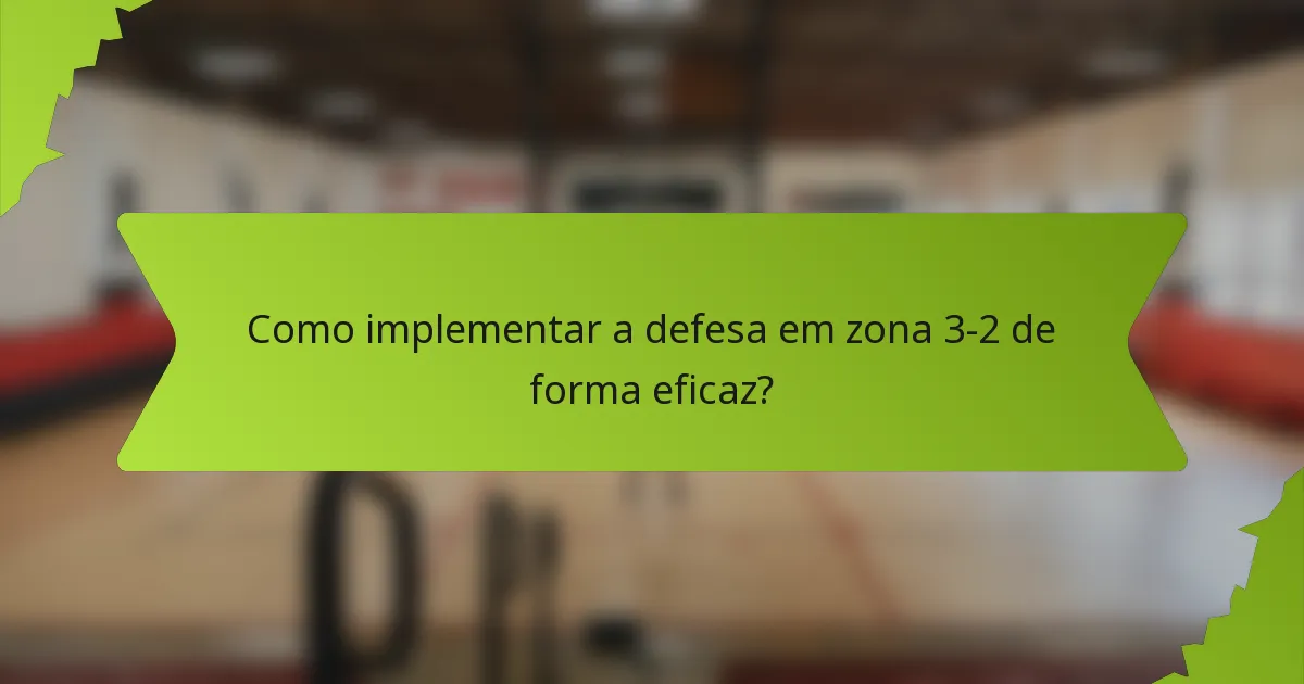 Como implementar a defesa em zona 3-2 de forma eficaz?
