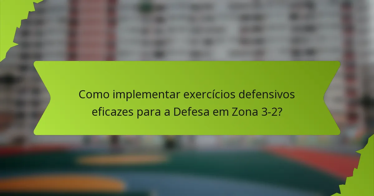 Como implementar exercícios defensivos eficazes para a Defesa em Zona 3-2?