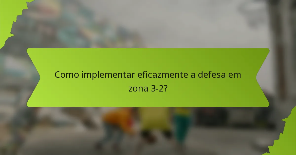 Como implementar eficazmente a defesa em zona 3-2?