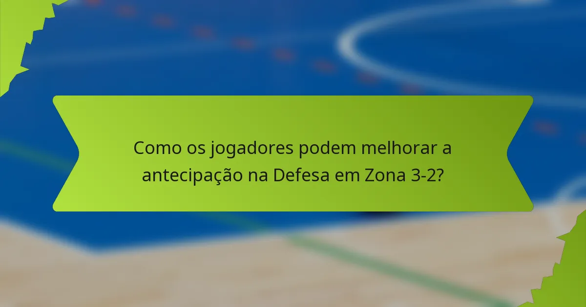 Como os jogadores podem melhorar a antecipação na Defesa em Zona 3-2?