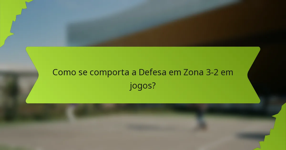 Como se comporta a Defesa em Zona 3-2 em jogos?