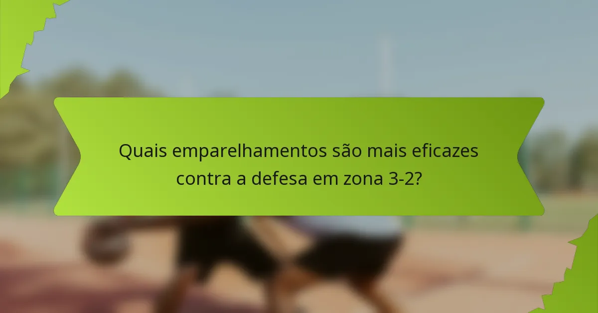 Quais emparelhamentos são mais eficazes contra a defesa em zona 3-2?