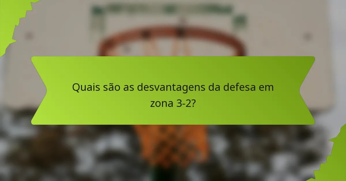 Quais são as desvantagens da defesa em zona 3-2?