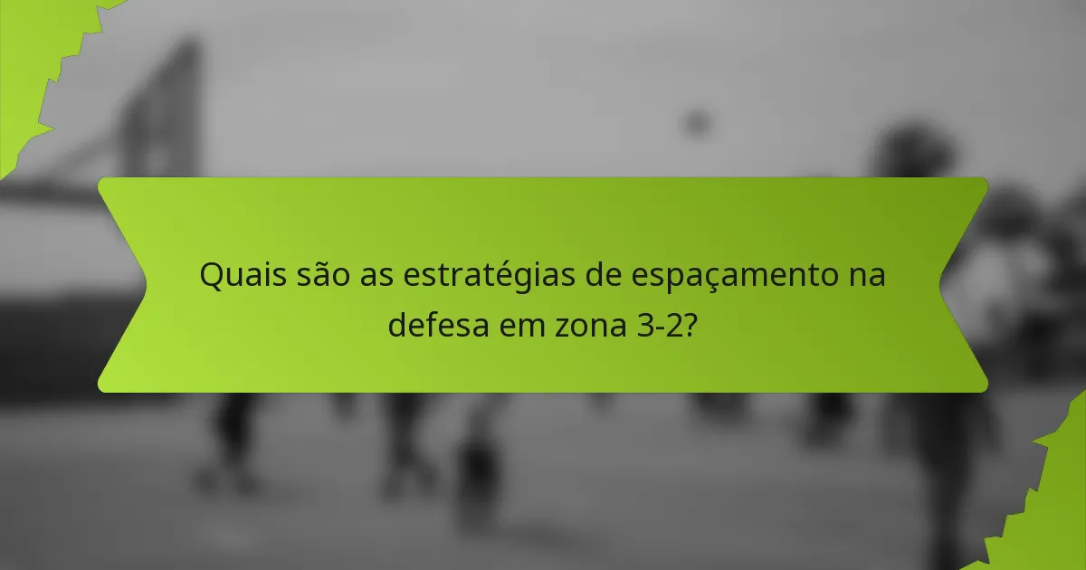 Quais são as estratégias de espaçamento na defesa em zona 3-2?