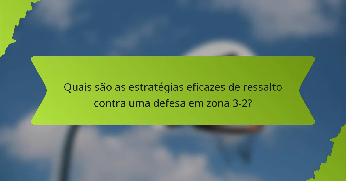 Quais são as estratégias eficazes de ressalto contra uma defesa em zona 3-2?
