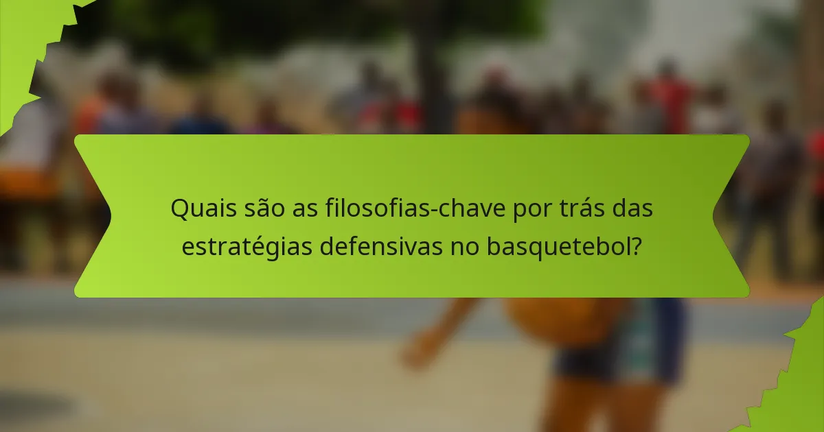Quais são as filosofias-chave por trás das estratégias defensivas no basquetebol?
