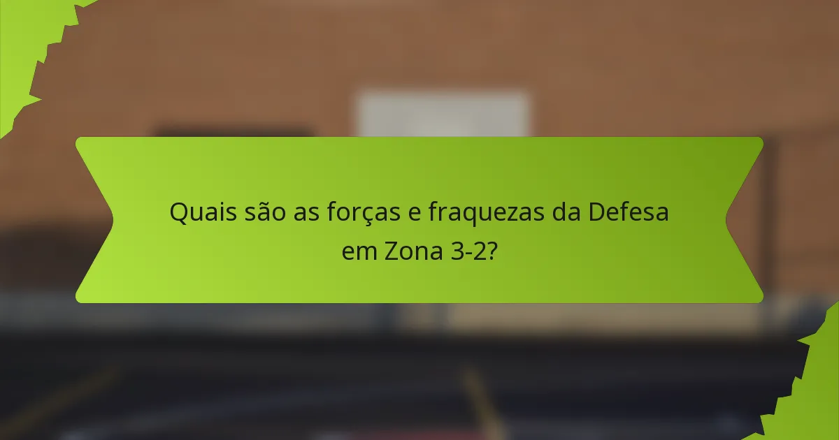 Quais são as forças e fraquezas da Defesa em Zona 3-2?