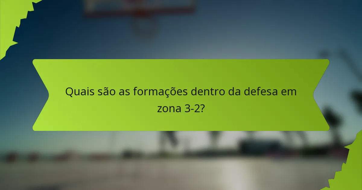 Quais são as formações dentro da defesa em zona 3-2?
