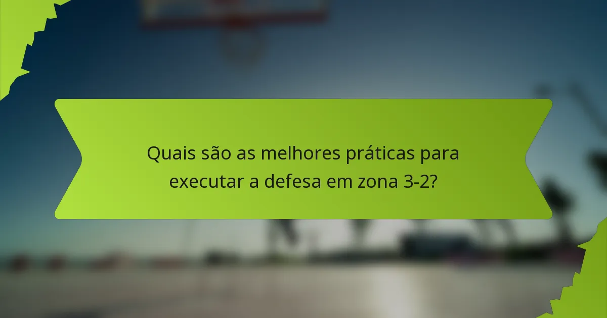 Quais são as melhores práticas para executar a defesa em zona 3-2?