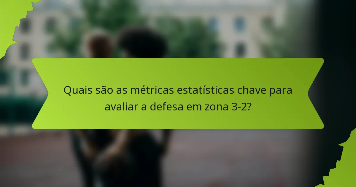 Quais são as métricas estatísticas chave para avaliar a defesa em zona 3-2?