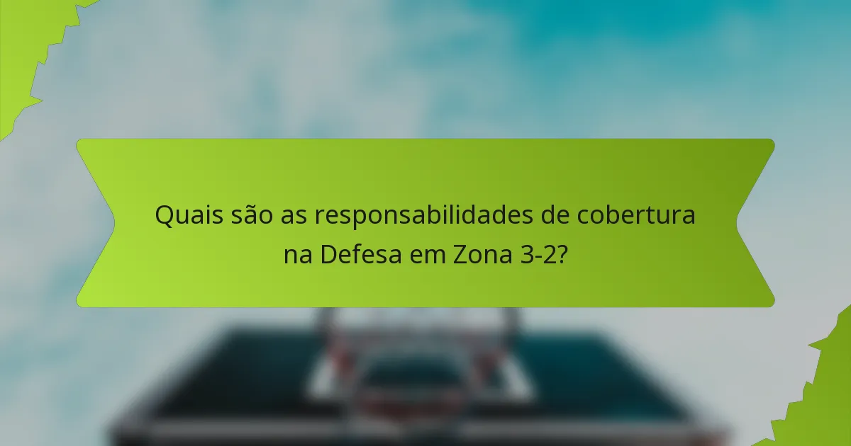 Quais são as responsabilidades de cobertura na Defesa em Zona 3-2?