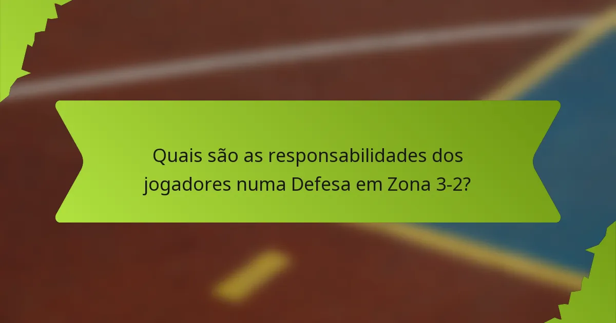 Quais são as responsabilidades dos jogadores numa Defesa em Zona 3-2?
