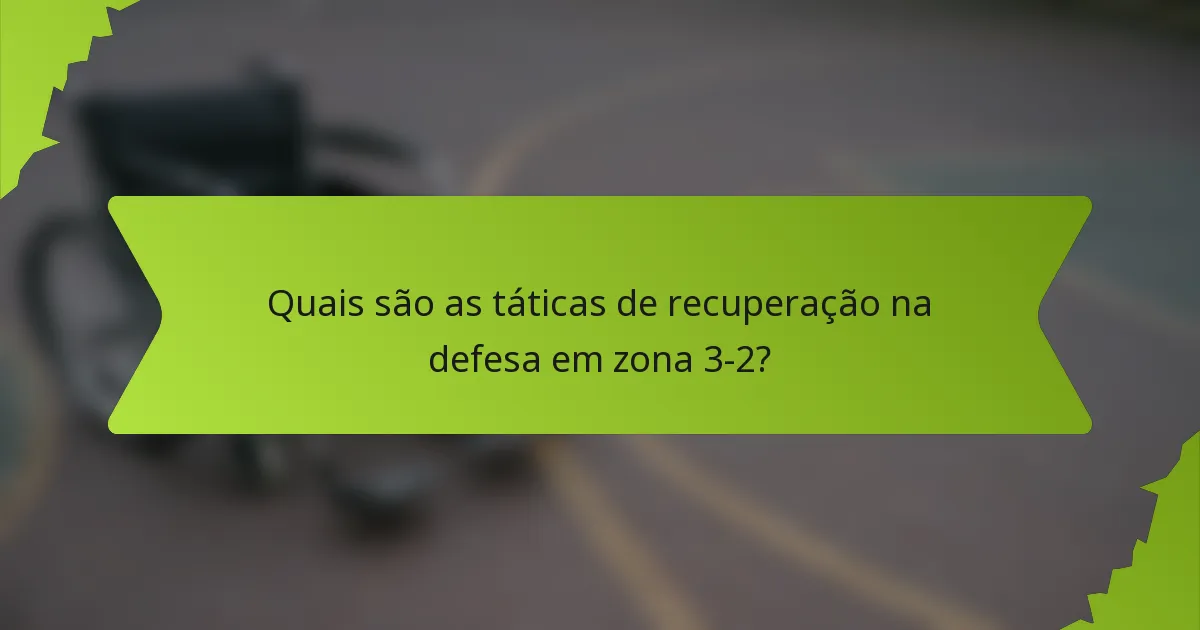 Quais são as táticas de recuperação na defesa em zona 3-2?