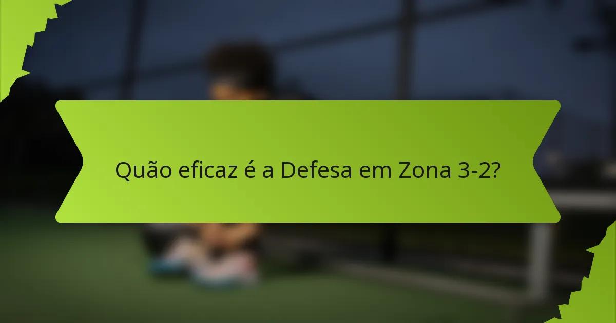 Quão eficaz é a Defesa em Zona 3-2?
