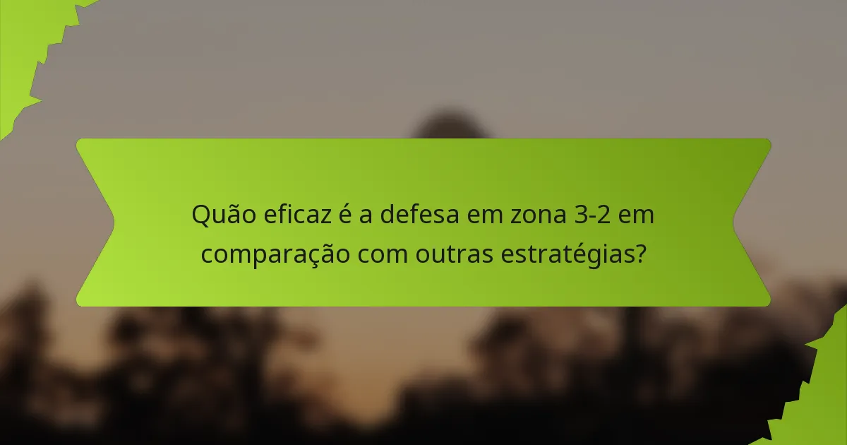 Quão eficaz é a defesa em zona 3-2 em comparação com outras estratégias?