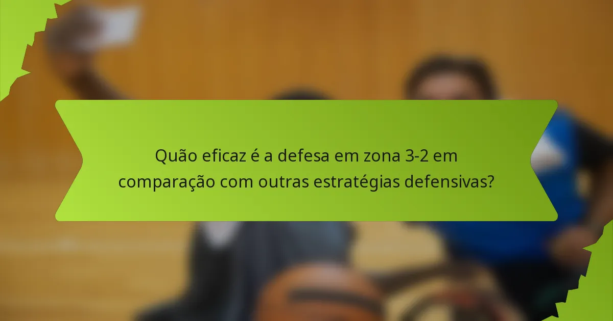 Quão eficaz é a defesa em zona 3-2 em comparação com outras estratégias defensivas?