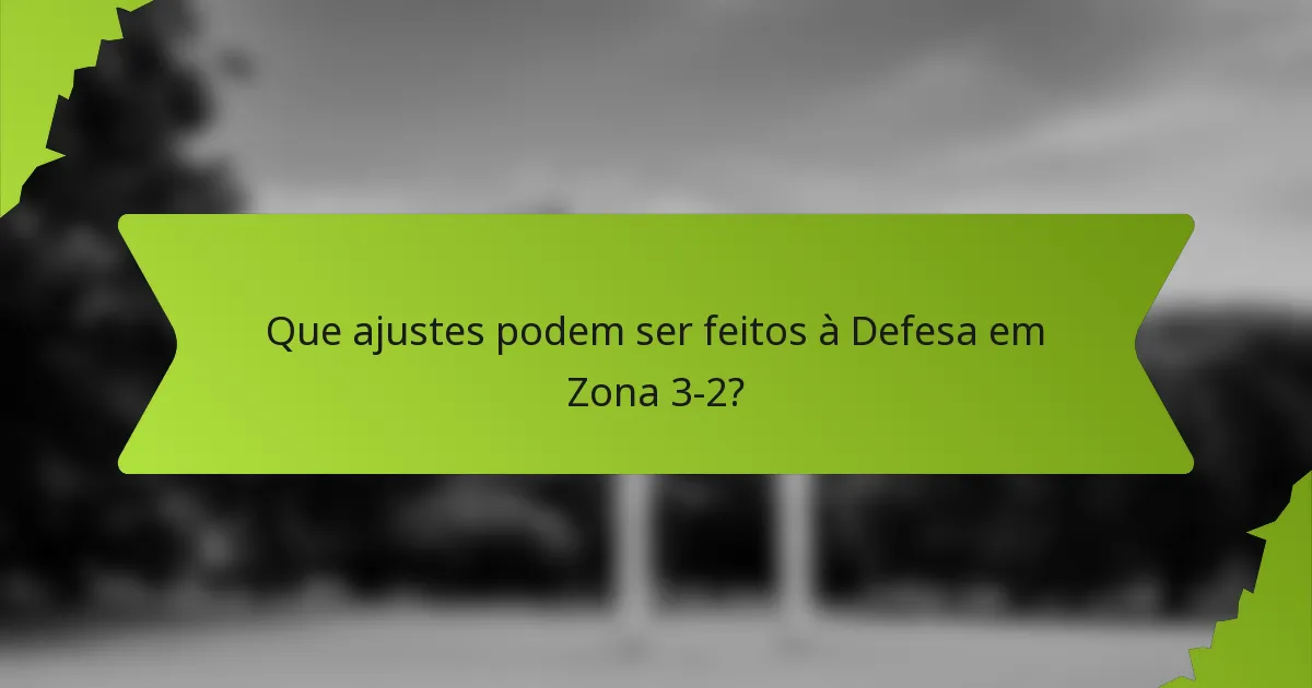 Que ajustes podem ser feitos à Defesa em Zona 3-2?