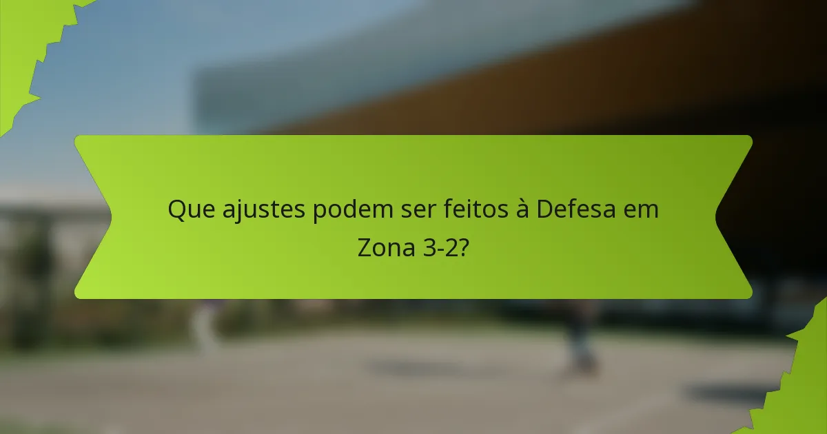 Que ajustes podem ser feitos à Defesa em Zona 3-2?
